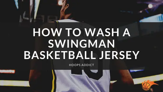 How to Wash a Swingman Basketball Jersey | Hoops Addict