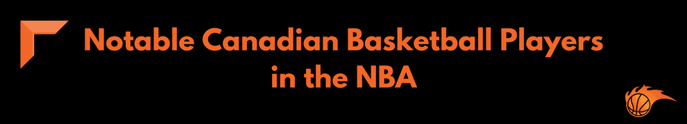 Notable Canadian Basketball Players in the NBA