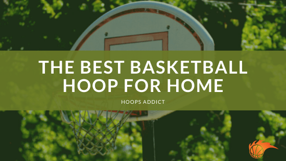 The Best Basketball Hoop for Home