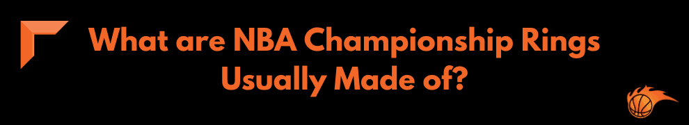 What are NBA Championship Rings Usually Made of 