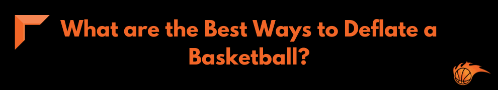 What are the Best Ways to Deflate a Basketball