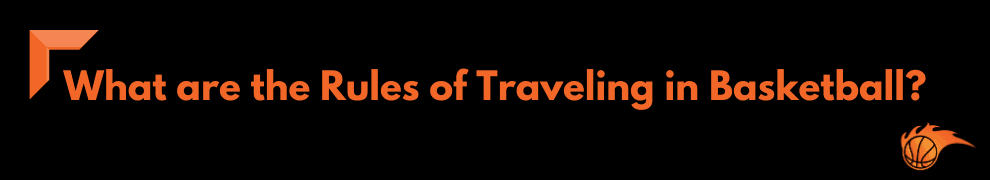 What are the Rules of Traveling in Basketball