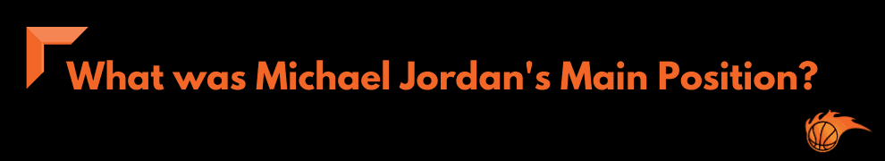 What was Michael Jordan's Main Position