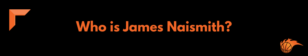 Who is James Naismith