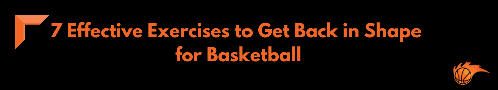 7 Effective Exercises to Get Back in Shape for Basketball