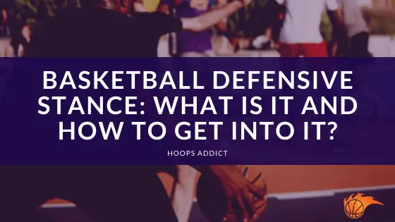 Basketball Defensive Stance What It It and How to Get Into It