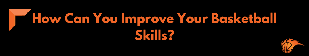 How Can You Improve Your Basketball Skills