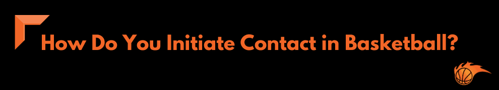 How Do You Initiate Contact in Basketball
