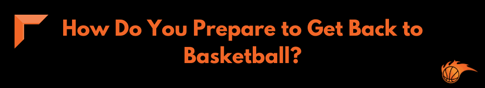 How Do You Prepare to Get Back to Basketball