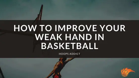 How to Improve Your Weak Hand in Basketball