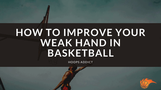 How to Improve Your Weak Hand in Basketball