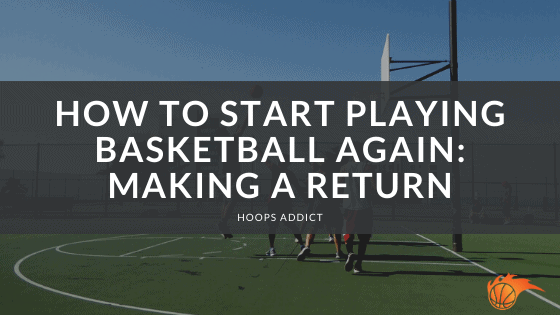 How to Start Playing Basketball Again Making a Return