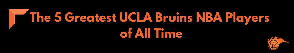The 5 Greatest UCLA Bruins NBA Players of All Time