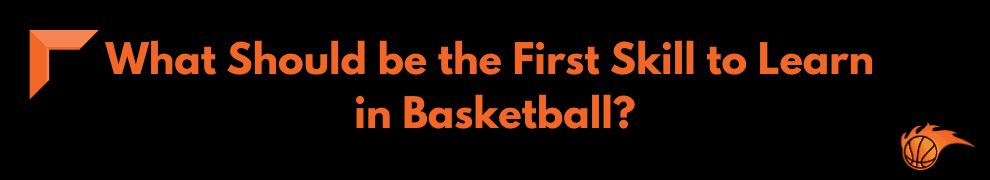 What Should Be the First Skill to Learn in Basketball