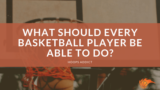 What Should Every Basketball Player Be Able to Do