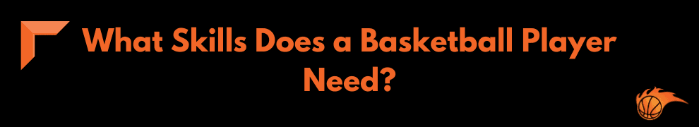 What Skills Does a Basketball Player Need