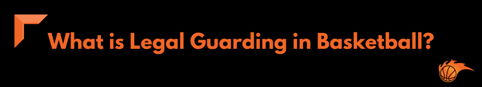 What is Legal Guarding in Basketball
