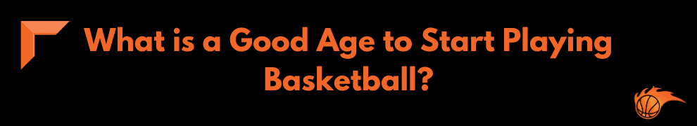 What is a Good Age to Start Playing Basketball