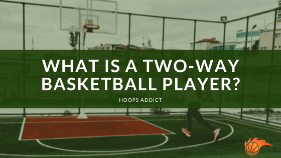 What is a Two-Way Basketball Player