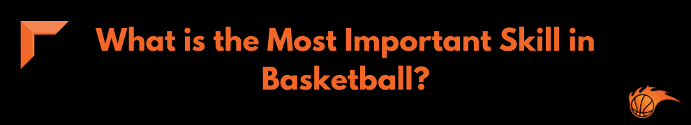 What is the Most Important Skills in Basketball