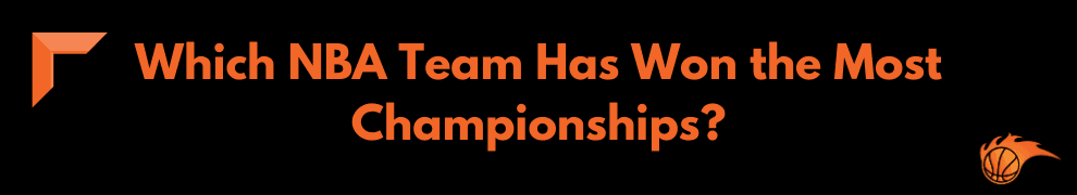 Which NBA Team Has Won the Most Championships