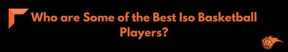 Who are Some of the Best Iso Basketball Players