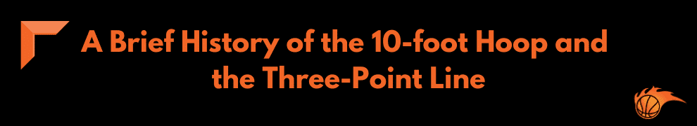 A Brief History of the 10-foot Hoops and the Three-Point Line