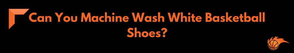 Can You Machine Wash White Basketball Shoes