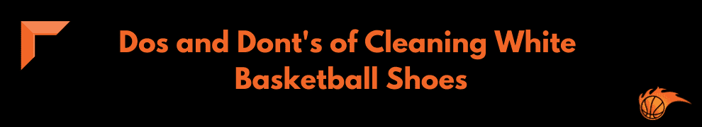 Do's and Dont's of Cleaning White Basketball Shoes
