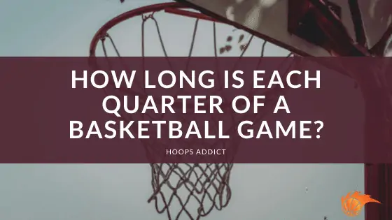 How Long is Each Quarter of a Basketball Game