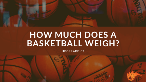 How Much Does a Basketball Weigh