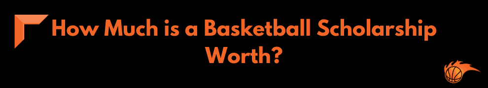 How Much is a Basketball Scholarship Worth