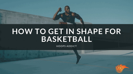 How to Get in Shape for Basketball