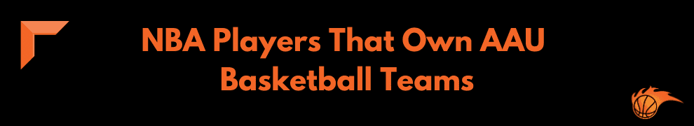 NBA Players That Own AAU Basketball Teams