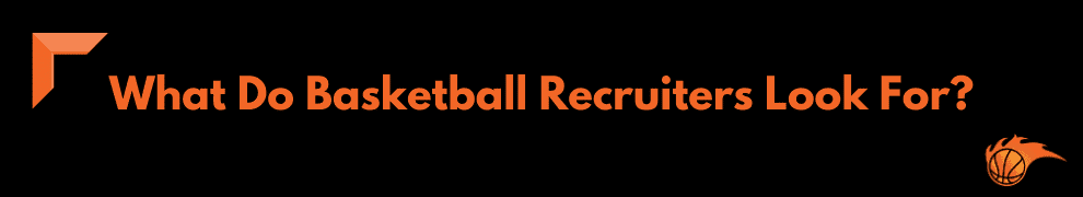 What Do Basketball Recruiters Look For