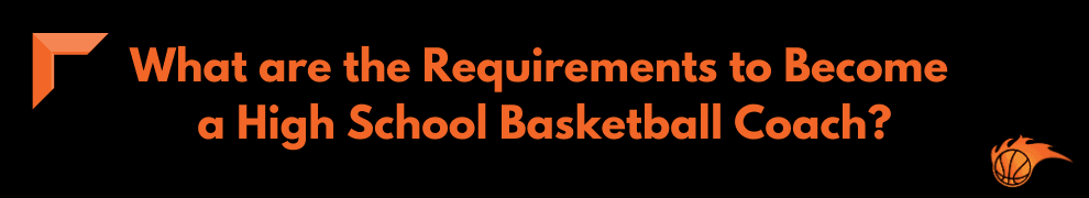 What are the Requirements to Become a High School Basketball Coach