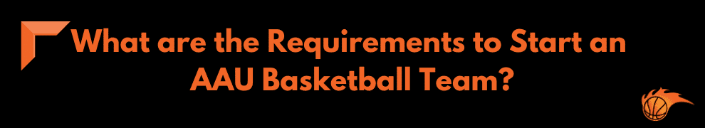 What are the Requirements to Start an AAU Basketball Team