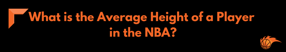 What is the Average Height of a Player in the NBA