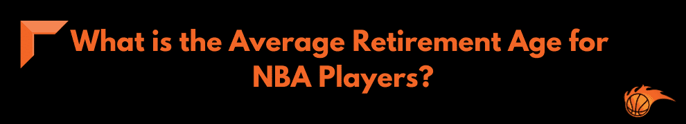 What is the Average Retirement Age for NBA Players