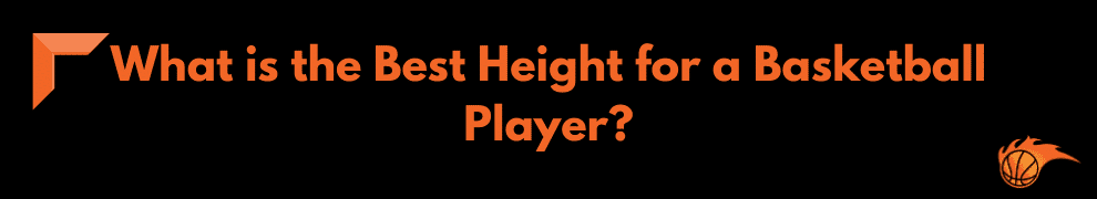 What is the Best Height for a Basketball Player