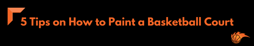 5 Tips on How to Paint a Basketball Court