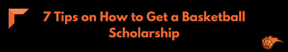 7 Tips on How to Get a Basketball Scholarship