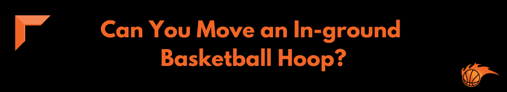 Can You Move an In-ground Basketball Hoop
