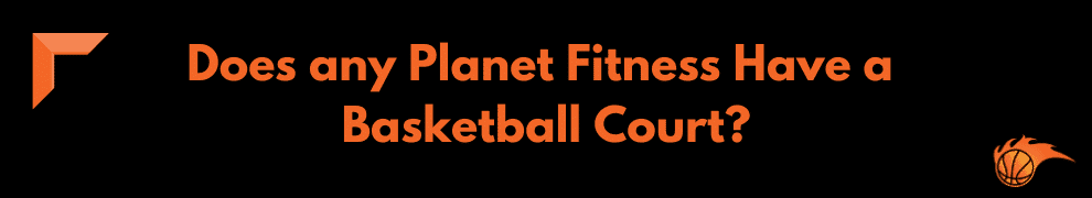 Does any Planet Fitness Have a Basketball Court