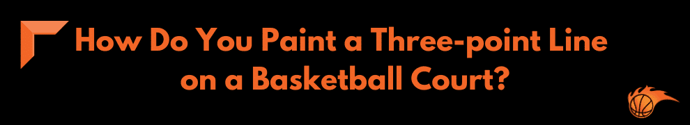 How Do You Paint a Three-point Line on a Basketball Court