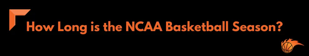 How Long is the NCAA Basketball Season