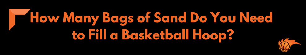 How Many Bags of Sand Do You Need to Fill a Basketball Hoop