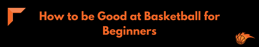 How to be Good at Basketball for Beginners