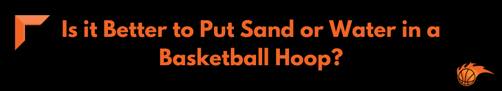 Is it Better to Put Sand or Water in a Basketball Hoop