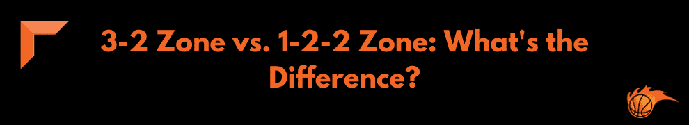 3-2 Zone vs. 1-2-2 Zone What's the Difference